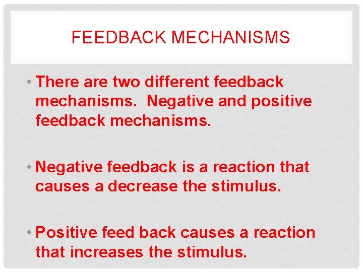 FEEDBACK MECHANISMS • There are two different feedback mechanisms. Negative and positive feedback mechanisms.