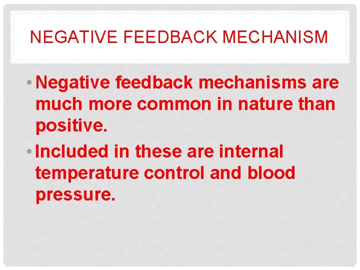 NEGATIVE FEEDBACK MECHANISM • Negative feedback mechanisms are much more common in nature than