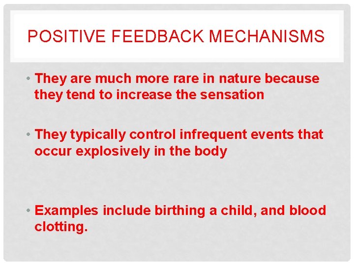 POSITIVE FEEDBACK MECHANISMS • They are much more rare in nature because they tend