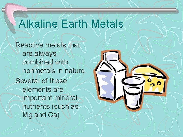 Alkaline Earth Metals Reactive metals that are always combined with nonmetals in nature. Several