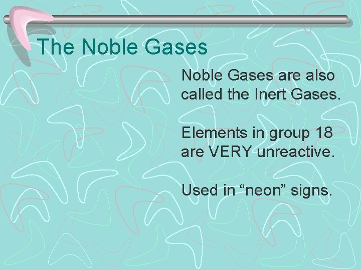 The Noble Gases are also called the Inert Gases. Elements in group 18 are