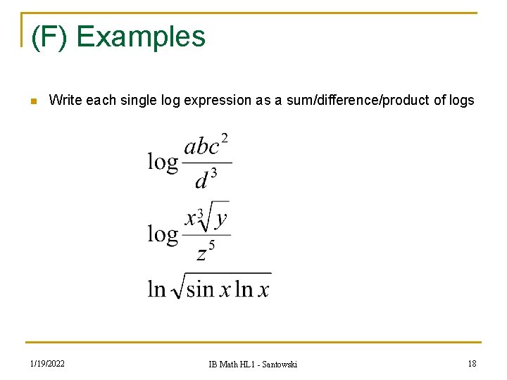 (F) Examples n Write each single log expression as a sum/difference/product of logs 1/19/2022