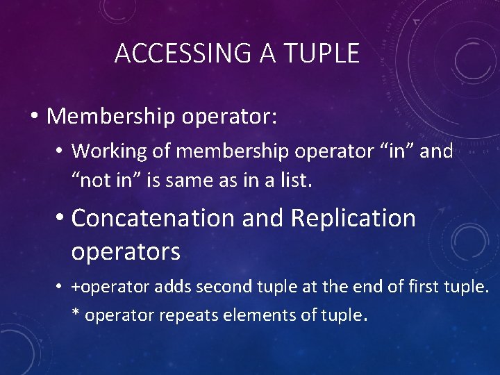 ACCESSING A TUPLE • Membership operator: • Working of membership operator “in” and “not