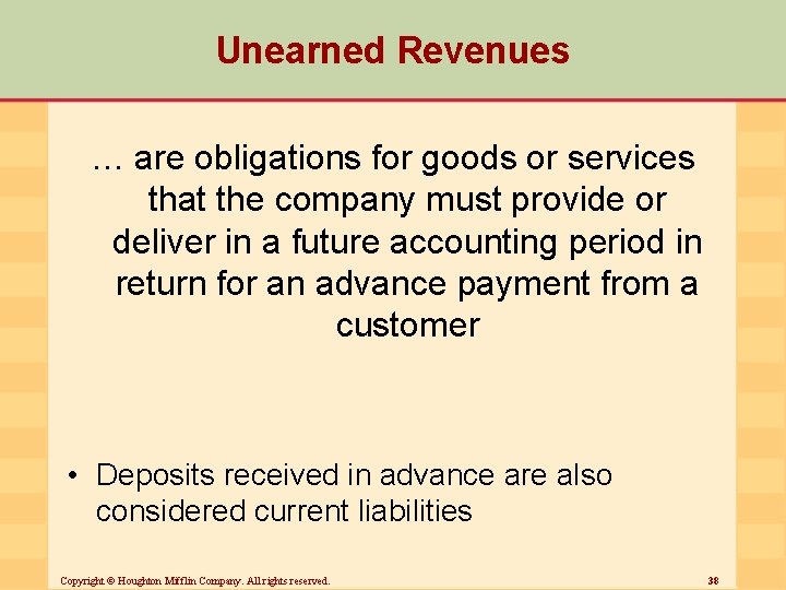 Unearned Revenues … are obligations for goods or services that the company must provide