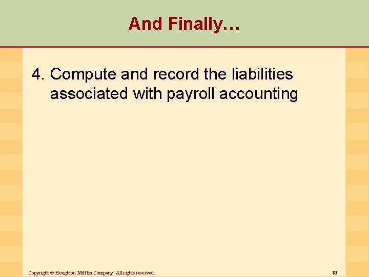 And Finally… 4. Compute and record the liabilities associated with payroll accounting Copyright ©