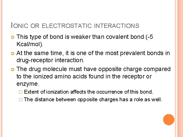 IONIC OR ELECTROSTATIC INTERACTIONS This type of bond is weaker than covalent bond (-5