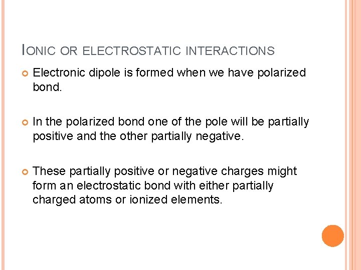 IONIC OR ELECTROSTATIC INTERACTIONS Electronic dipole is formed when we have polarized bond. In