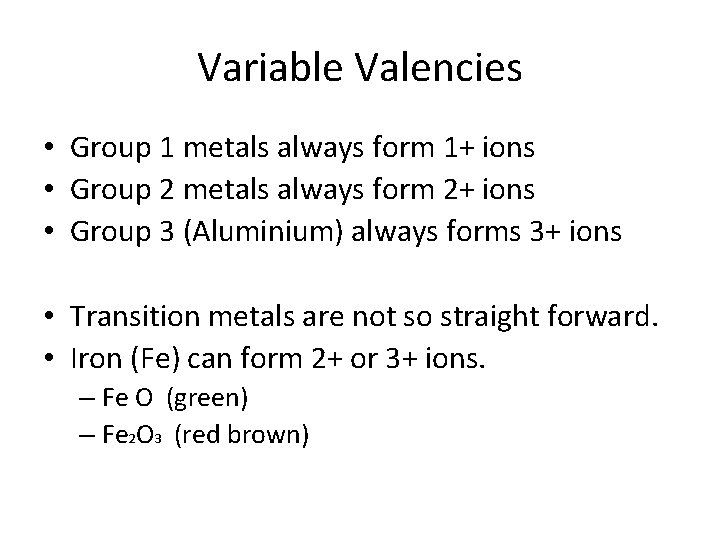 Variable Valencies • Group 1 metals always form 1+ ions • Group 2 metals