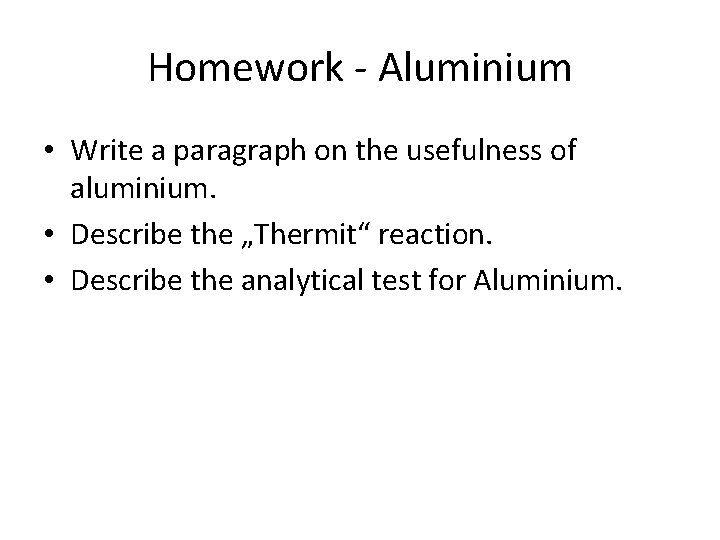 Homework - Aluminium • Write a paragraph on the usefulness of aluminium. • Describe