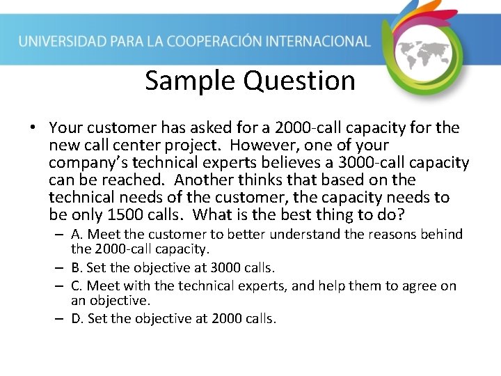 Sample Question • Your customer has asked for a 2000 -call capacity for the