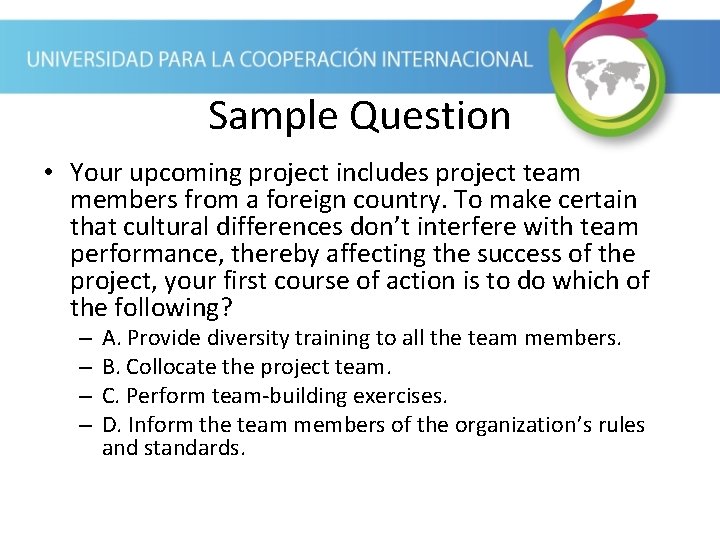 Sample Question • Your upcoming project includes project team members from a foreign country.