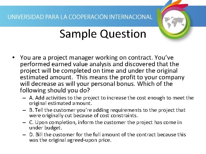 Sample Question • You are a project manager working on contract. You’ve performed earned