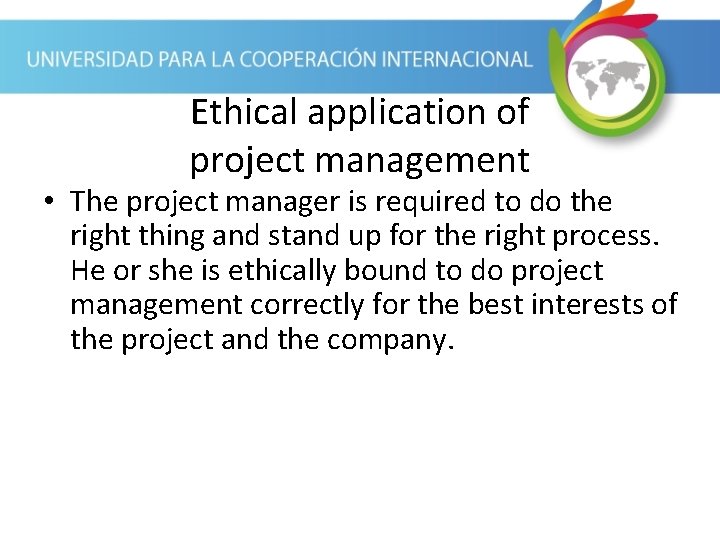 Ethical application of project management • The project manager is required to do the