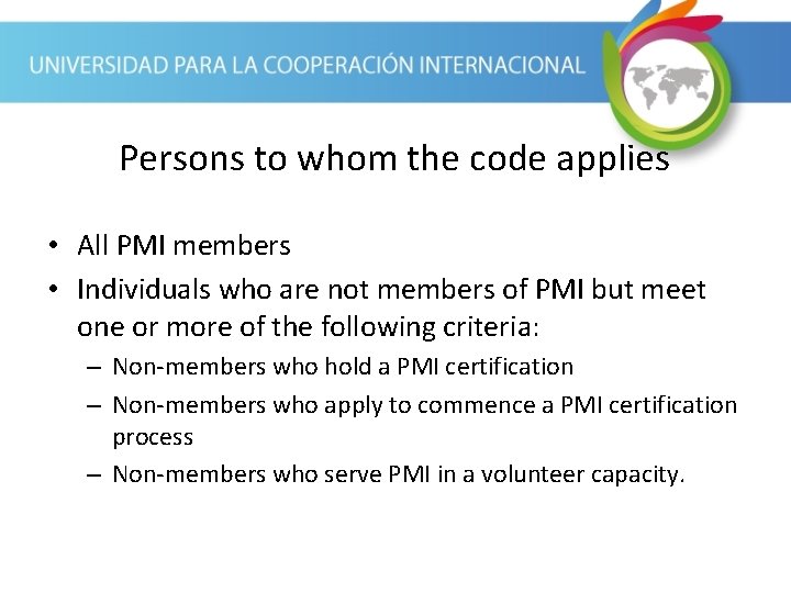Persons to whom the code applies • All PMI members • Individuals who are