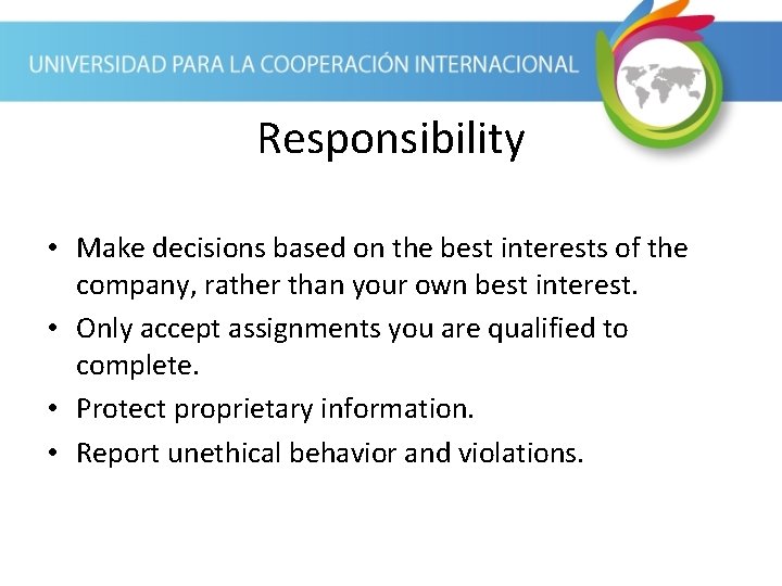 Responsibility • Make decisions based on the best interests of the company, rather than