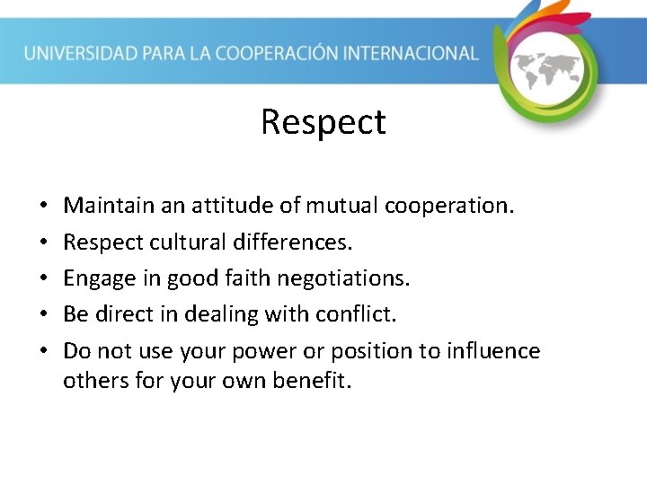 Respect • • • Maintain an attitude of mutual cooperation. Respect cultural differences. Engage
