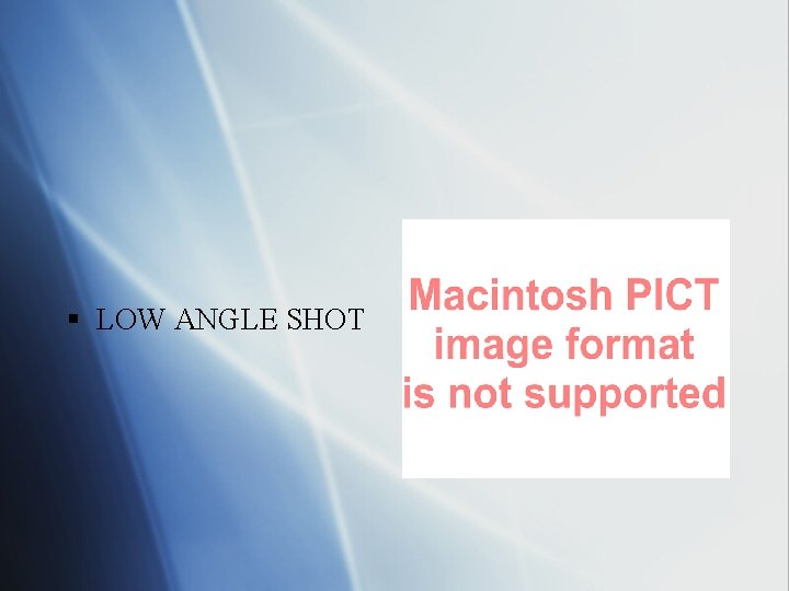§ LOW ANGLE SHOT 
