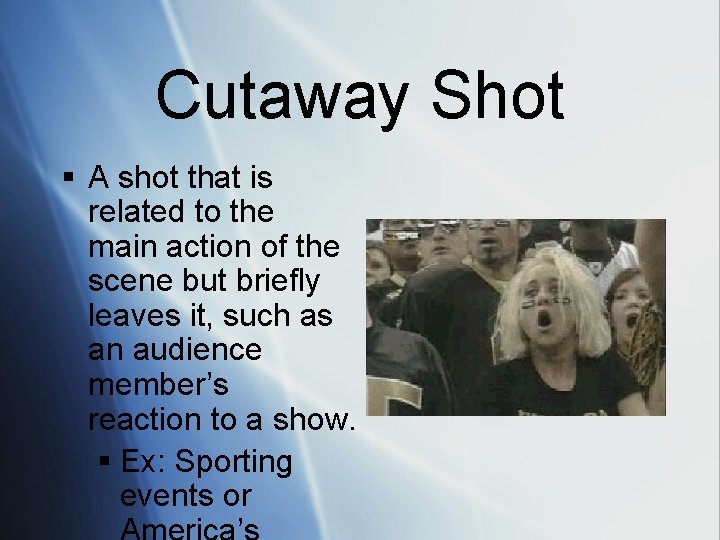 Cutaway Shot § A shot that is related to the main action of the
