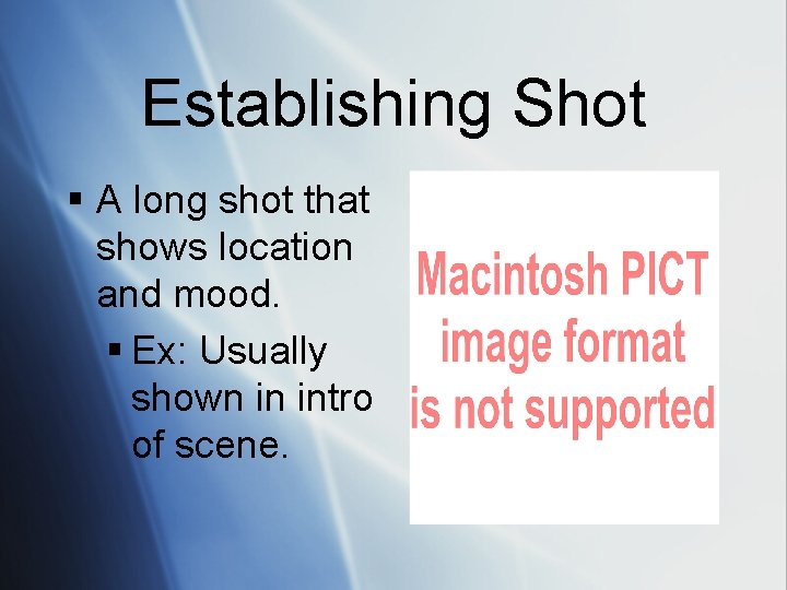 Establishing Shot § A long shot that shows location and mood. § Ex: Usually