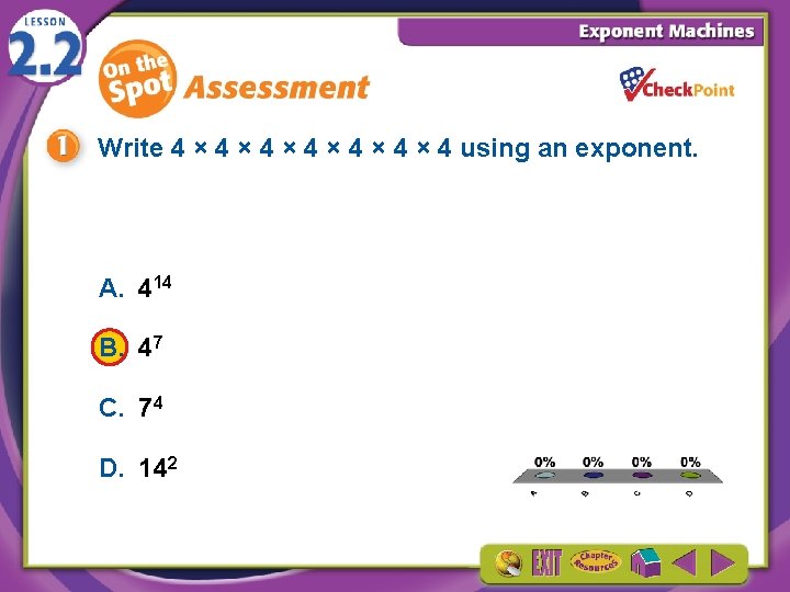 Write 4 × 4 × 4 × 4 using an exponent. A. 414 B.