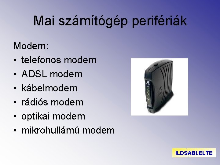 Mai számítógép perifériák Modem: • telefonos modem • ADSL modem • kábelmodem • rádiós