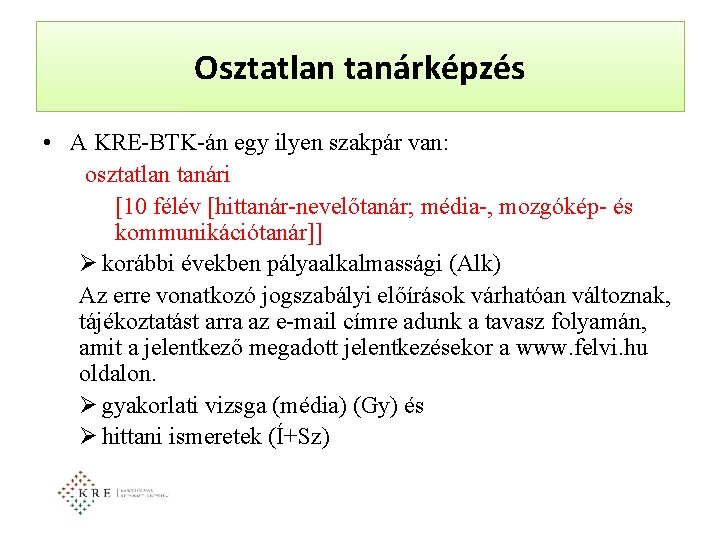 Osztatlan tanárképzés • A KRE-BTK-án egy ilyen szakpár van: osztatlan tanári [10 félév [hittanár-nevelőtanár;