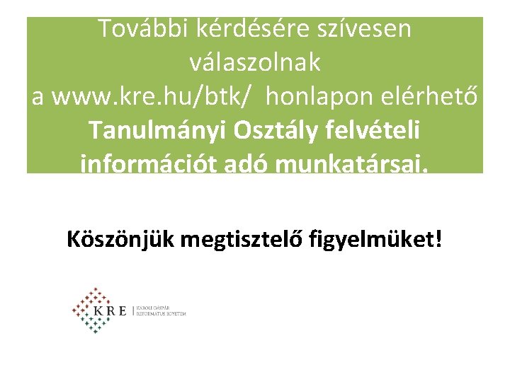 További kérdésére szívesen válaszolnak a www. kre. hu/btk/ honlapon elérhető Tanulmányi Osztály felvételi információt