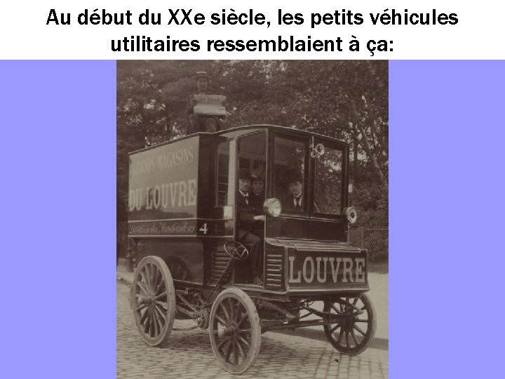 Au début du XXe siècle, les petits véhicules utilitaires ressemblaient à ça: 