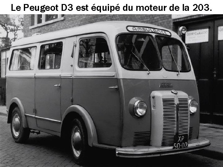 Le Peugeot D 3 est équipé du moteur de la 203. 