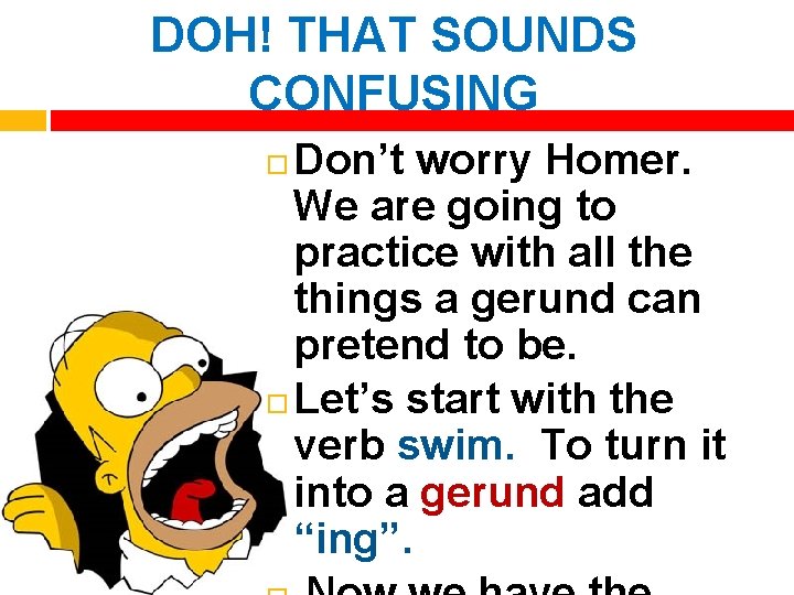 DOH! THAT SOUNDS CONFUSING Don’t worry Homer. We are going to practice with all