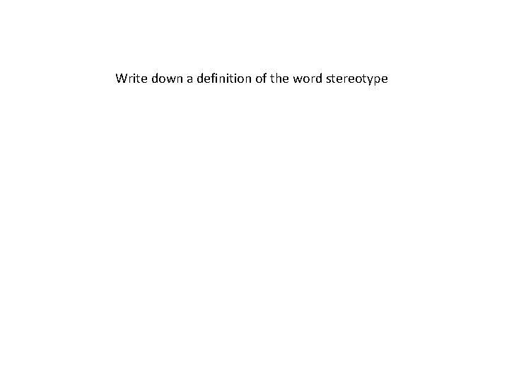 Write down a definition of the word stereotype 