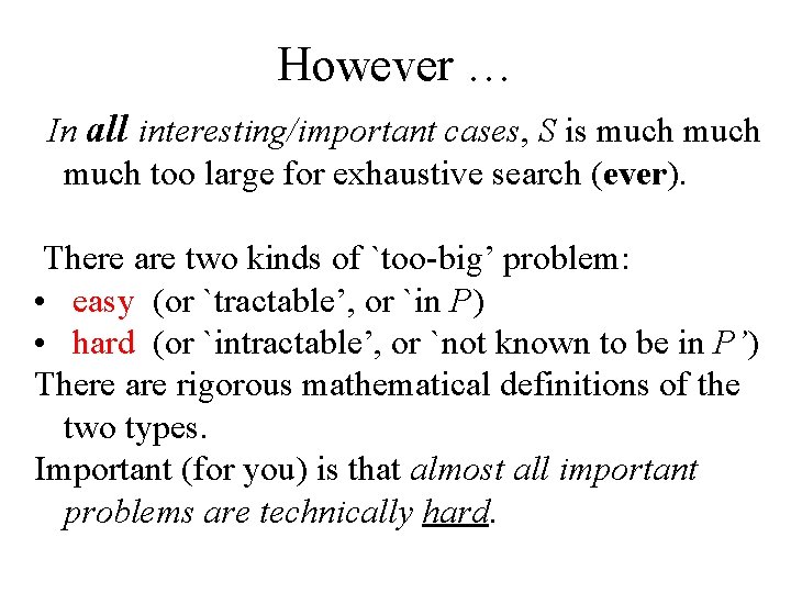 However … In all interesting/important cases, S is much too large for exhaustive search