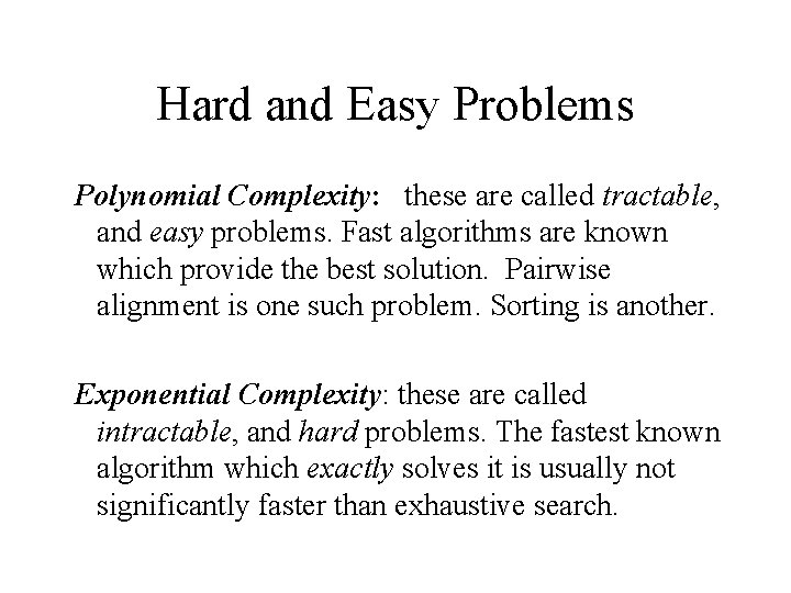 Hard and Easy Problems Polynomial Complexity: these are called tractable, and easy problems. Fast