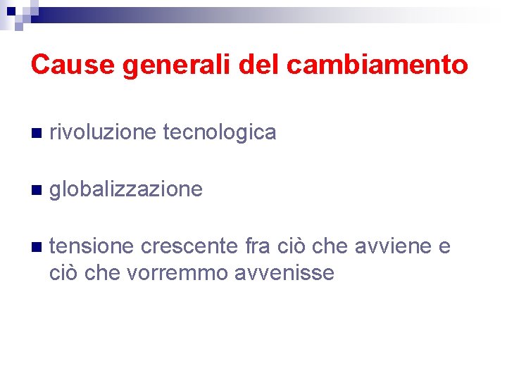 Cause generali del cambiamento n rivoluzione tecnologica n globalizzazione n tensione crescente fra ciò