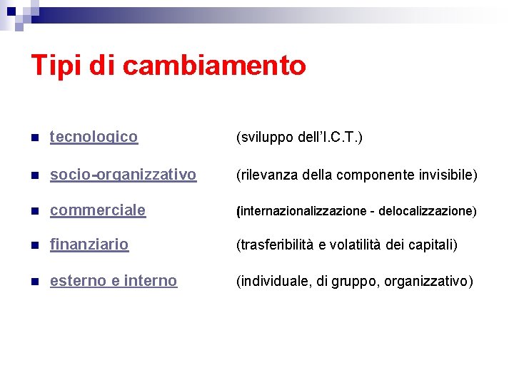 Tipi di cambiamento n tecnologico (sviluppo dell’I. C. T. ) n socio-organizzativo (rilevanza della