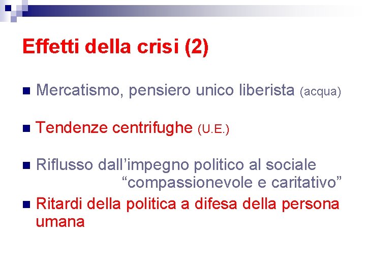 Effetti della crisi (2) n Mercatismo, pensiero unico liberista (acqua) n Tendenze centrifughe (U.