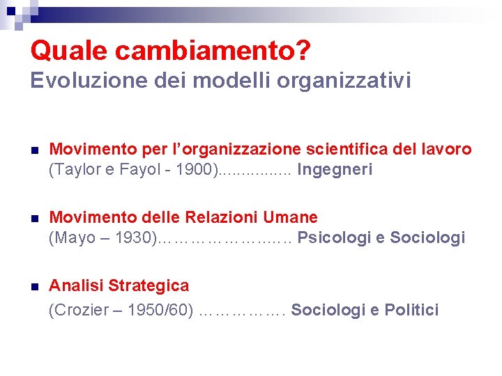 Quale cambiamento? Evoluzione dei modelli organizzativi n Movimento per l’organizzazione scientifica del lavoro (Taylor