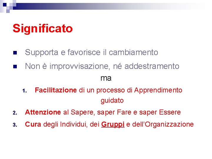 Significato n Supporta e favorisce il cambiamento n Non è improvvisazione, né addestramento ma