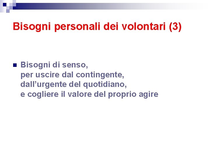 Bisogni personali dei volontari (3) n Bisogni di senso, per uscire dal contingente, dall’urgente