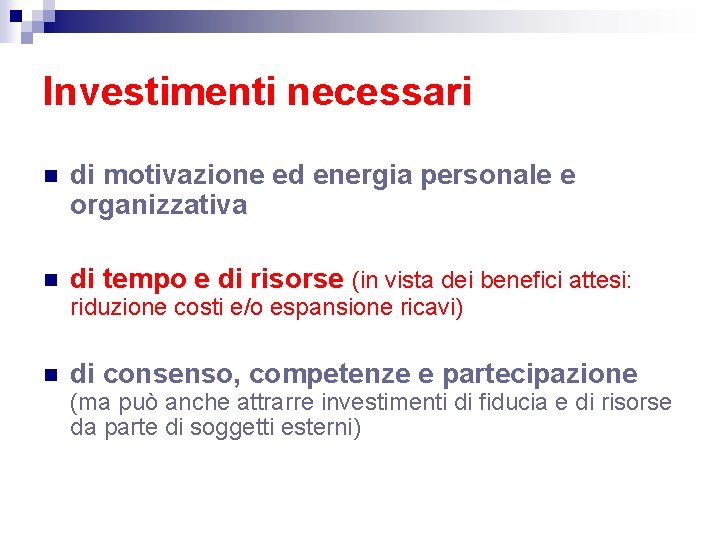 Investimenti necessari n di motivazione ed energia personale e organizzativa n di tempo e