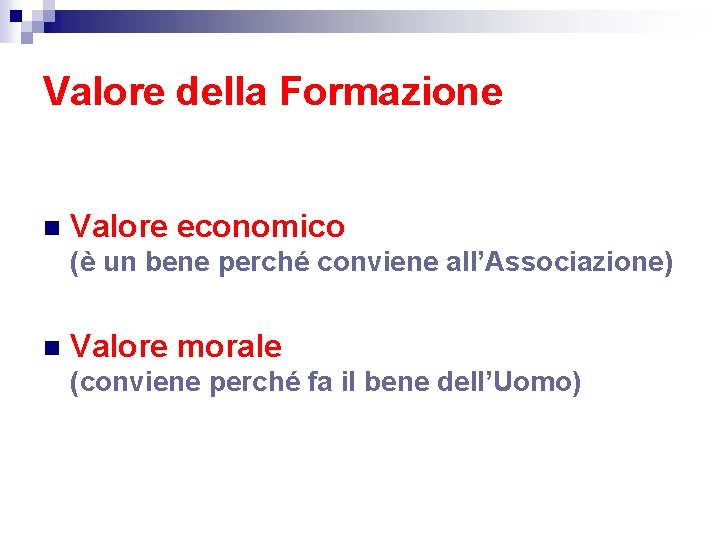 Valore della Formazione n Valore economico (è un bene perché conviene all’Associazione) n Valore