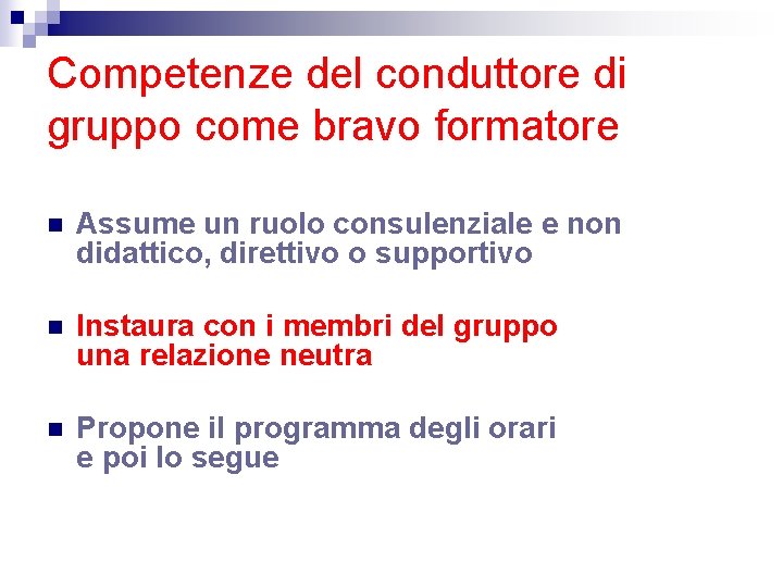 Competenze del conduttore di gruppo come bravo formatore n Assume un ruolo consulenziale e