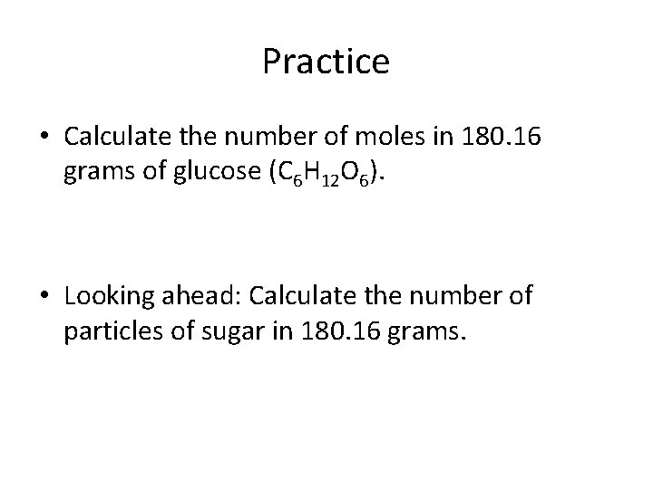 Practice • Calculate the number of moles in 180. 16 grams of glucose (C