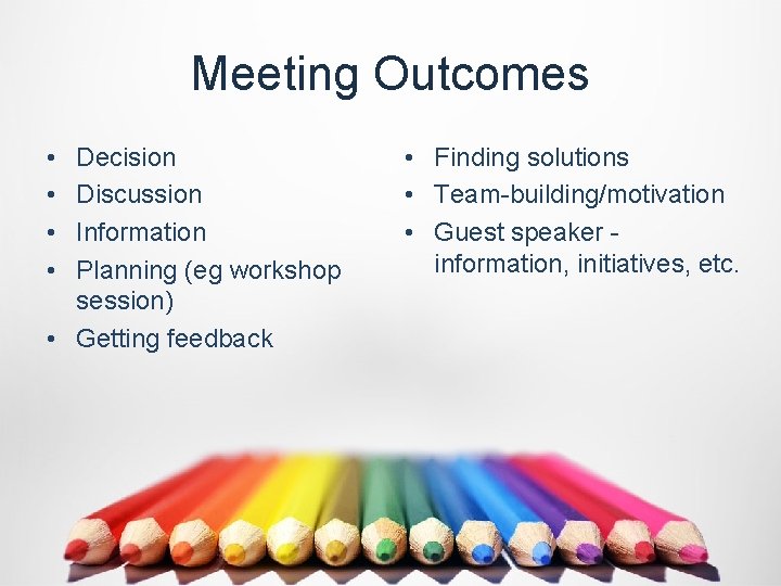 Meeting Outcomes • • Decision Discussion Information Planning (eg workshop session) • Getting feedback