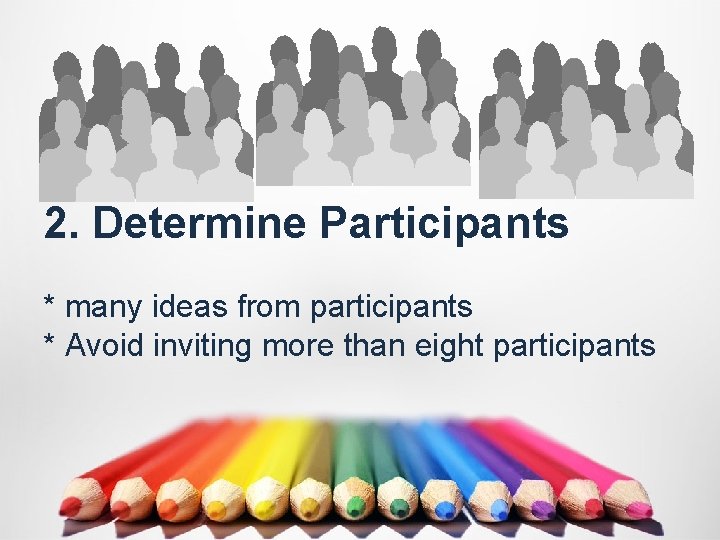 2. Determine Participants * many ideas from participants * Avoid inviting more than eight