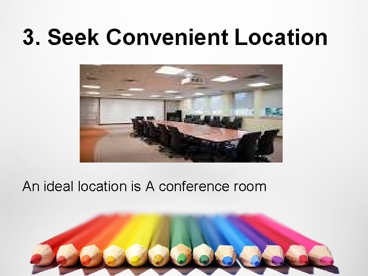 3. Seek Convenient Location An ideal location is A conference room 