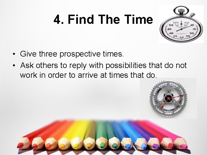 4. Find The Time • Give three prospective times. • Ask others to reply