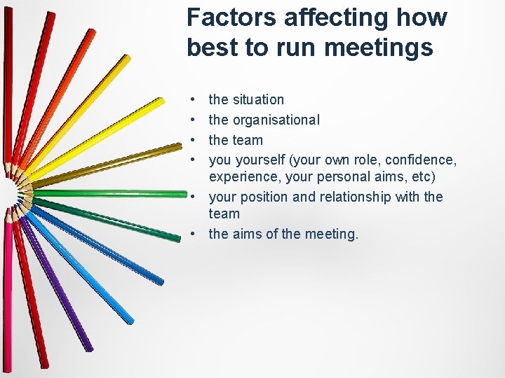 Factors affecting how best to run meetings • • the situation the organisational the