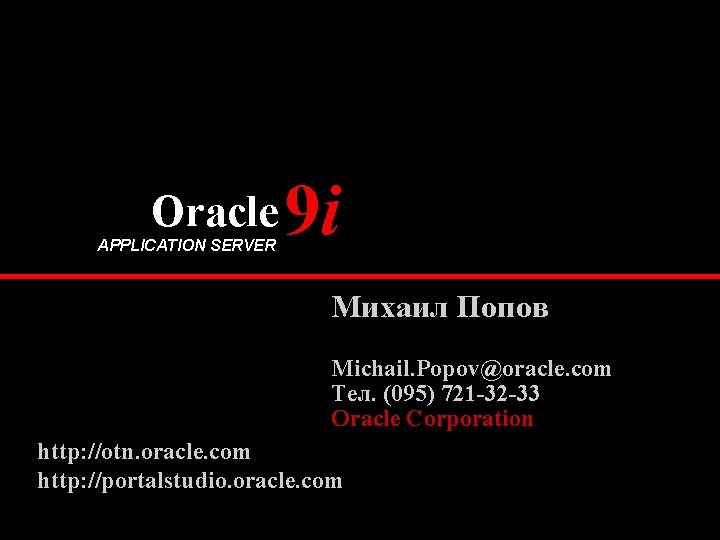 Oracle APPLICATION SERVER 9 i Михаил Попов Michail. Popov@oracle. com Тел. (095) 721 -32