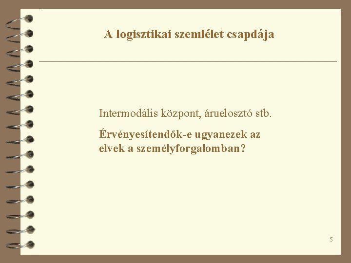 A logisztikai szemlélet csapdája Intermodális központ, áruelosztó stb. Érvényesítendők-e ugyanezek az elvek a személyforgalomban?